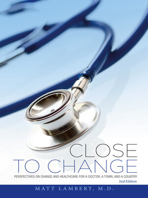 cover image of Close to Change: Perspectives on Change and Healthcare for a doctor, a town, and a country